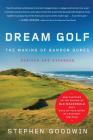 Dream Golf: The Making of Bandon Dunes, Revised and Expanded By Stephen Goodwin Cover Image