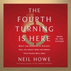 The Fourth Turning Is Here: What the Seasons of History Tell Us about How and When This Crisis Will End By Neil Howe, Neil Howe (Read by) Cover Image