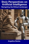 Stoic Perspectives on Artificial Intelligence: Navigating the Ethical Landscape By Angelina Davies Cover Image