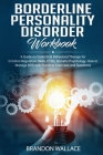 Borderline Personality Disorder Workbook: A Guide on Dialectical Behavioral Therapy for Emotion Regulation Skills, PTSD, Somatic Psychology. How to Ma By Brandon Wallace Cover Image