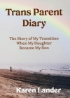 Trans Parent Diary: The Story of My Transition When My Daughter Became My Son By Karen Lander Cover Image