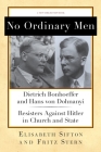 No Ordinary Men: Dietrich Bonhoeffer and Hans von Dohnanyi, Resisters Against Hitler in Church and State By Fritz Stern, Elisabeth Sifton Cover Image