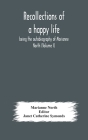 Recollections of a happy life, being the autobiography of Marianne North (Volume I) By Marianne North, Janet Catherine Symonds (Editor) Cover Image