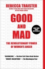 Good and Mad: The Revolutionary Power of Women's Anger By Rebecca Traister Cover Image