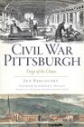 Civil War Pittsburgh: Forge of the Union By Len Barcousky, Andrew E. Masich (Foreword by) Cover Image
