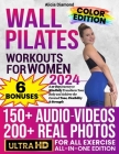 Wall Pilates Workouts for Women: 150+ Step-by-Step Videos and Full-Color Photos to Burn Fat, Sculpt Your Body, and Enhance Flexibility Unlock Your Bes Cover Image