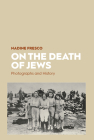 On the Death of Jews: Photographs and History By Nadine Fresco Cover Image