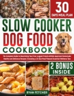 Slow Cooker Dog Food Cookbook: The Complete Guide to Nourishing Your Four Legged Friend with Vet-Approved Homemade Healthy Recipes, Including a 30-Da By Ryan Fetcher Cover Image