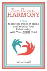 From Havoc to Harmony: 5 Steps to Restore Peace at Home and Rebuild Your Relationship with Your Adhd Child Cover Image