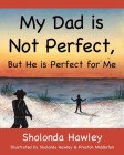 My Dad is Not Perfect, But He is Perfect for Me By Sholonda Hawley Cover Image