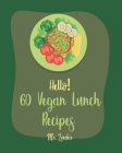 Hello! 60 Vegan Lunch Recipes: Best Vegan Lunch Cookbook Ever For Beginners [Book 1] Cover Image