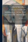 On A Second Collection Of Mammals From The Island Of Trinidad: With Descriptions Of New Species, And A Note On Some Mammals From The Island Of Dominic By Joel Asaph Allen Cover Image