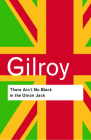 There Ain't No Black in the Union Jack: The Cultural Politics of Race and Nation (Routledge Classics) By Paul Gilroy, The Author (Introduction by) Cover Image