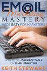 Email Marketing Mastery Made Easy for Marketers By Keith Stewart Cover Image