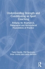 Understanding Strength and Conditioning as Sport Coaching: Bridging the Biophysical, Pedagogical and Sociocultural Foundations of Practice By Tania Cassidy, Phil Handcock, Brian Gearity Cover Image