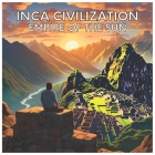 Inca Civilization: Empire of the Sun (Civilizations) By Ethan Braxton Cover Image