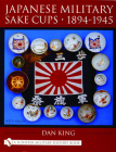 Japanese Military Sake Cups - 1894-1945 (Schiffer Military History Book) By Dan King Cover Image