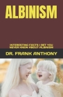 Albinism: Interesting Facts I Bet You Never Knew about Albinism By Frank Anthony Cover Image