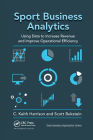 Sport Business Analytics: Using Data to Increase Revenue and Improve Operational Efficiency (Data Analytics Applications) Cover Image
