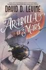 Arabella of Mars (The Adventures of Arabella Ashby #1) By David D. Levine Cover Image