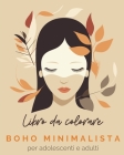 Boho Minimalista - Libro da colorare per adolescenti e adulti: Disegni unici in stile boho minimalista. Colora e Rilassati. Cover Image