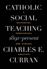 Catholic Social Teaching, 1891-Present: A Historical, Theological, and Ethical Analysis (Moral Traditions) By Charles E. Curran Cover Image
