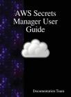 AWS Secrets Manager User Guide By Documentation Team Cover Image