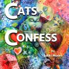 Cats Confess: What you may or may not want to know about your cat By Jakki Moore (Illustrator), Jakki Moore Cover Image