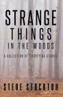Strange Things In The Woods: A Collection of Terrifying Tales Cover Image