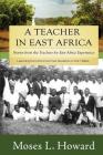 A Teacher in East Africa: Stories from the Teachers for East Africa Experience By Moses L. Howard Cover Image