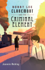 Bobby Lee Claremont and the Criminal Element By Jeannie Mobley Cover Image