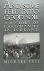 And Some Fell Into Good Soil: A History of Christianity in Iceland (American University Studies #201) By Michael Fell Cover Image