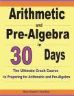 Arithmetic and Pre-Algebra in 30 Days: The Ultimate Crash Course to Preparing for Arithmetic and Pre-Algebra By Ava Ross, Reza Nazari Cover Image