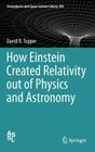 How Einstein Created Relativity Out of Physics and Astronomy (Astrophysics and Space Science Library #394) By David Topper Cover Image