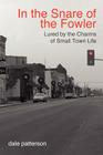 In the Snare of the Fowler: Lured by the Charms of Small Town Life By Dale W. Patterson Cover Image
