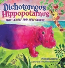 Dichotomous Hippopotamus and the Half-and-Half Giraffe By Prema Nishan, Polina Hrytskova (Illustrator) Cover Image