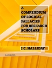 A Compendium of Logical Fallacies for Research Scholars By Jc Halliday Cover Image