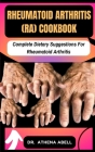 Rheumatoid Arthritis (RA) COOKBOOK: Complete Dietary Suggestions For Rheumatoid Arthritis By Athena Abell Cover Image