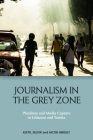 Journalism in the Grey Zone: Pluralism and Media Capture in Lebanon and Tunisia By Kjetil Selvik, Jacob Høigilt Cover Image
