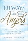 101 Ways to Meet Your Angels: Affirmations and Exercises to Connect With and Learn From Your Angelic Guardians By Karen Paolino, CHT ATP Cover Image