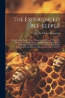 The Experienced Bee-Keeper: Containing an Essay On the Management of Bees: Wherein Is Shewn, From Long Practice, the Most Easy and Profitable Meth Cover Image