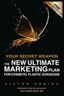 Your Secret Weapon: The New Ultimate Marketing Plan For Cosmetic Plastic Surgeons Cover Image