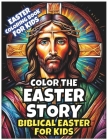 Color the Easter Story: Biblical Easter for Kids: Resurrection and Coloring For Children: Exploring Holy Week - The Bible's Easter Message By Scott Astle Cover Image