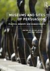 Museums and Sites of Persuasion: Politics, Memory and Human Rights (Museum Meanings) By Joyce Apsel (Editor), Amy Sodaro (Editor) Cover Image