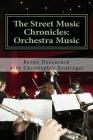 The Street Music Chronicles: Orchestra Music By Christopher Reutinger, Baron Hosenruck Cover Image