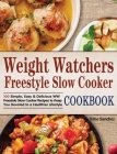 Weight Watchers Freestyle Slow Cooker Cookbook: 100 Simple, Easy & Delicious WW Freestyle Slow Cooker Recipes to Keep You Devoted to a Healthier Lifes Cover Image