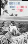 Reading My Father: A Memoir By Alexandra Styron Cover Image