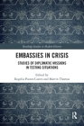 Embassies in Crisis: Studies of Diplomatic Missions in Testing Situations (Routledge Studies in Modern History) By Rogelia Pastor-Castro (Editor), Martin Thomas (Editor) Cover Image