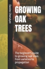 Growing Oak Trees: The beginner's guide to growing oak trees from varieties to propagation Cover Image