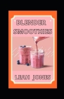 Blender Smoothies: Delicious Recipes for Blender Drinks By Leah Jones Cover Image